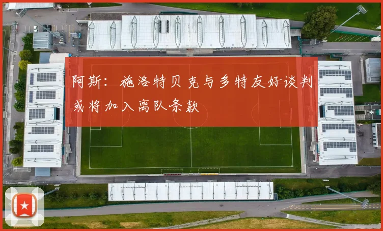阿斯：施洛特贝克与多特友好谈判或将加入离队条款
