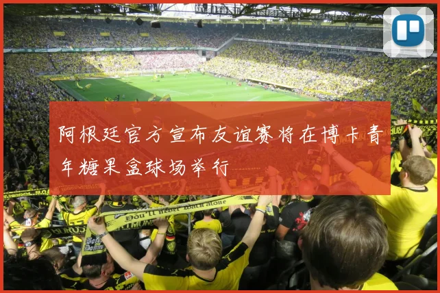 阿根廷官方宣布友谊赛将在博卡青年糖果盒球场举行