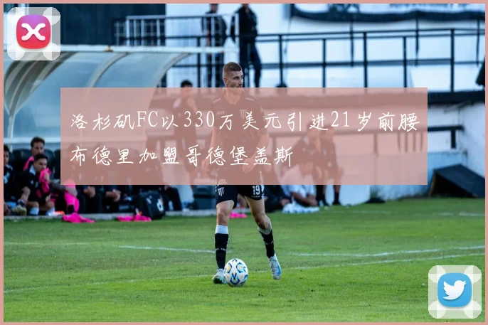 洛杉矶FC以330万美元引进21岁前腰布德里加盟哥德堡盖斯